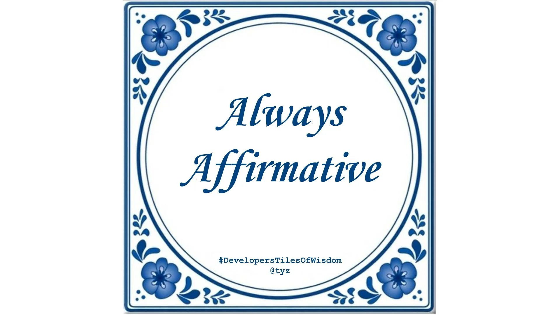 Delft-blue tile reading "Always Affirmative"