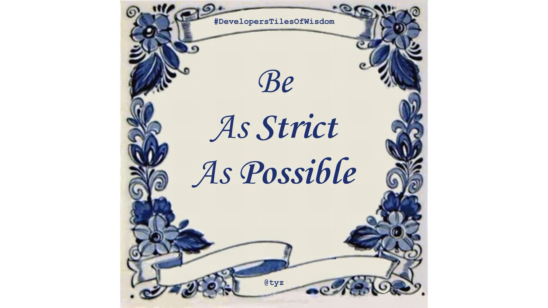 Delft-blue tile reading "Be As Strict As Possible"
