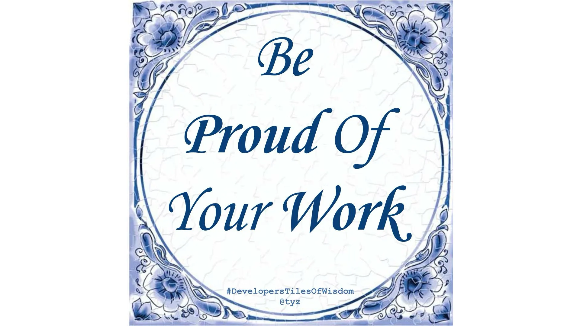 Delft blue tile reading "Be Proud Of Your Work" — Developers Tiles of Wisdom