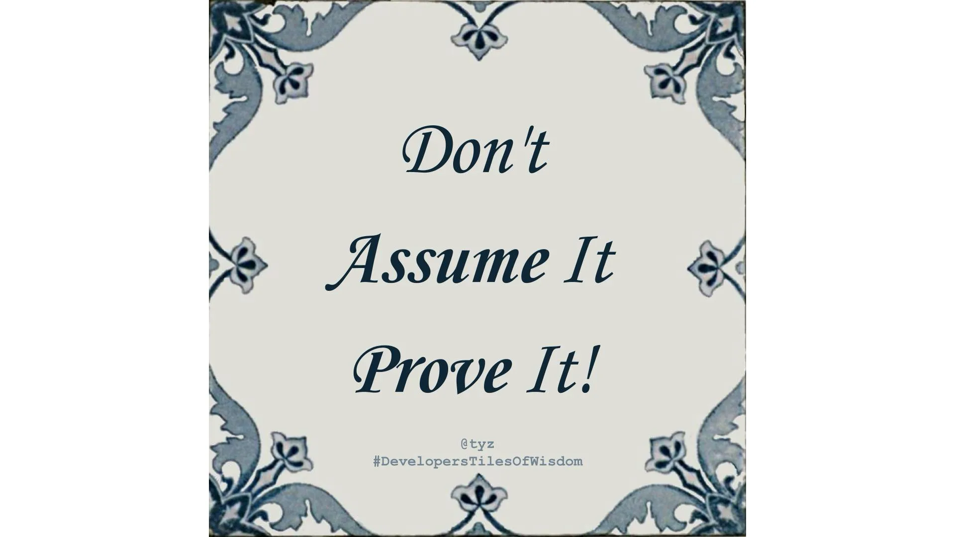 Delft blue tile reading "Don't Assume It Prove It!" — Developers Tiles of Wisdom