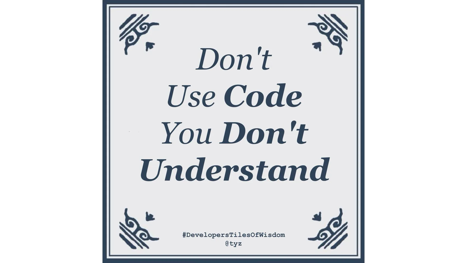 Delft-blue tile reading: Don't Use Code You Don't Understand