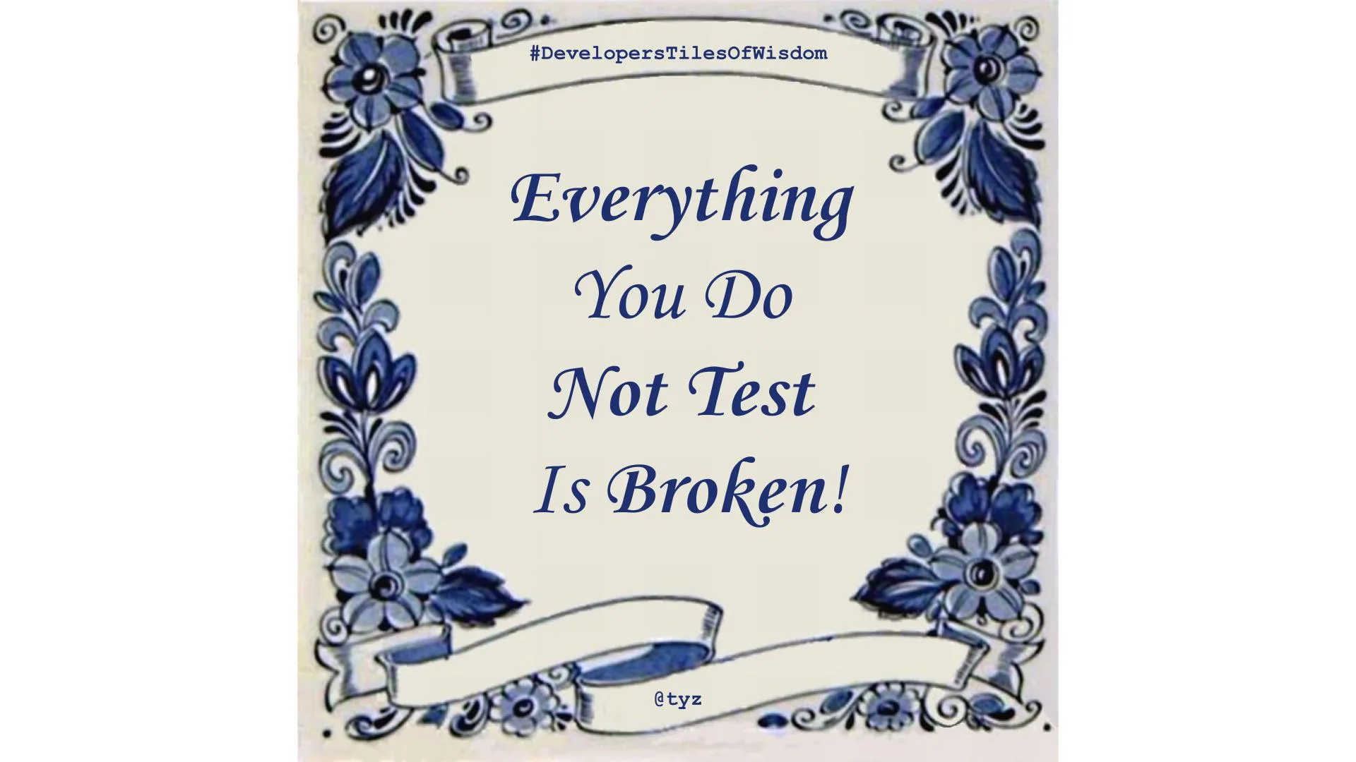 Delft blue tile reading "Everything You Do Not Test Is Broken!" — Developers Tiles of Wisdom