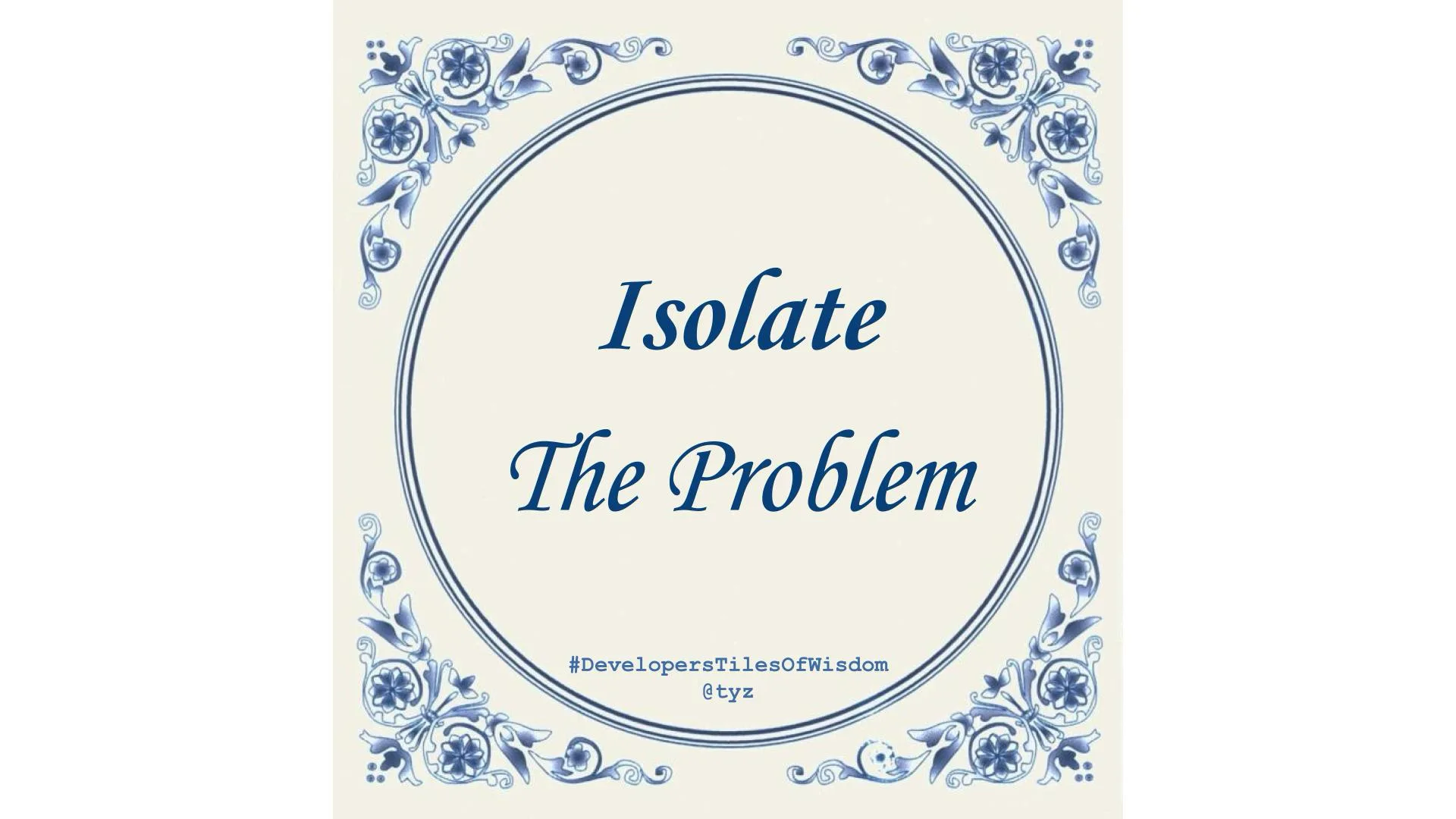 Delft blue tile reading "Isolate The Problem" — Developers Tiles of Wisdom