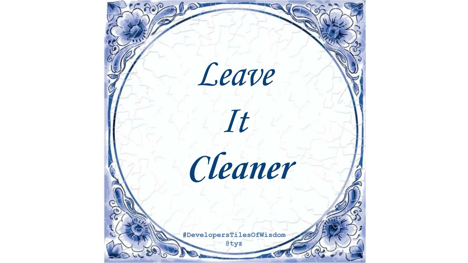 Delft blue tile reading "Leave It Cleaner" — Developers Tiles of Wisdom