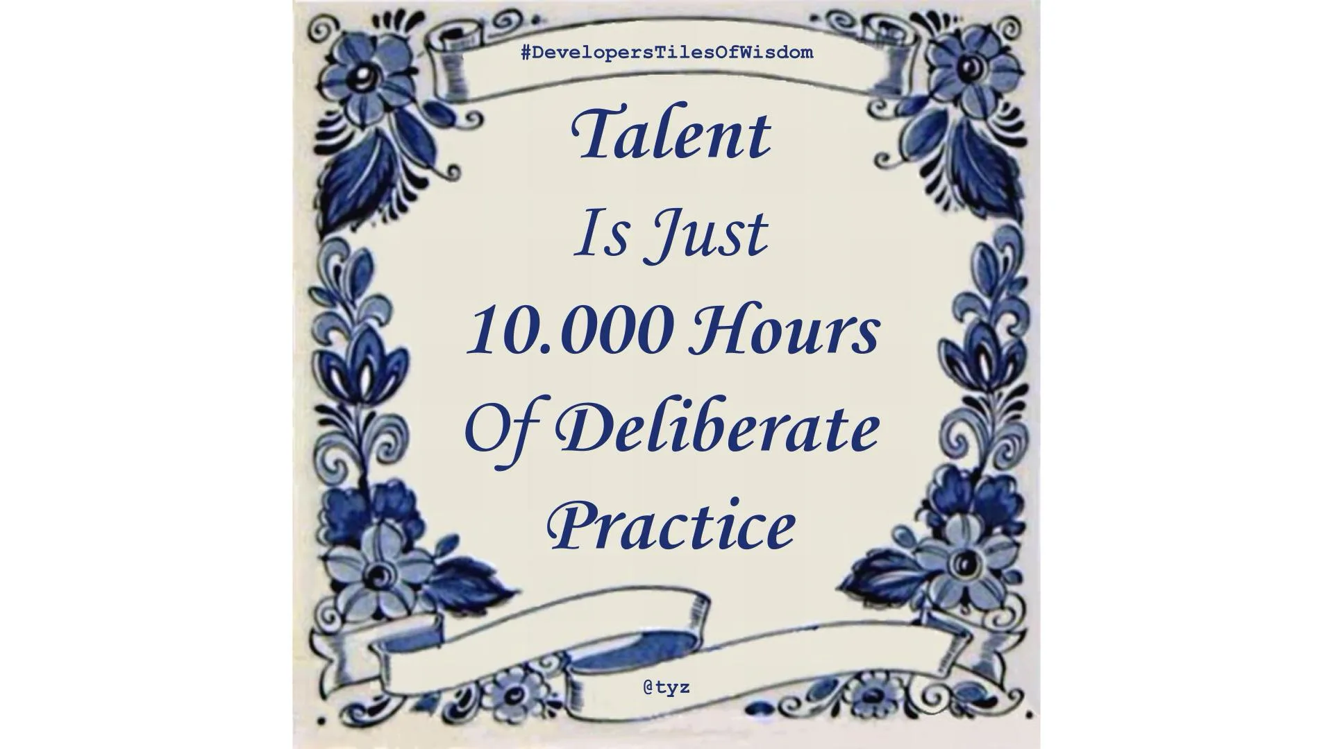 Delft-blue tile reading "Talent Is Just 10.000 Hours Of Deliberate Practice"