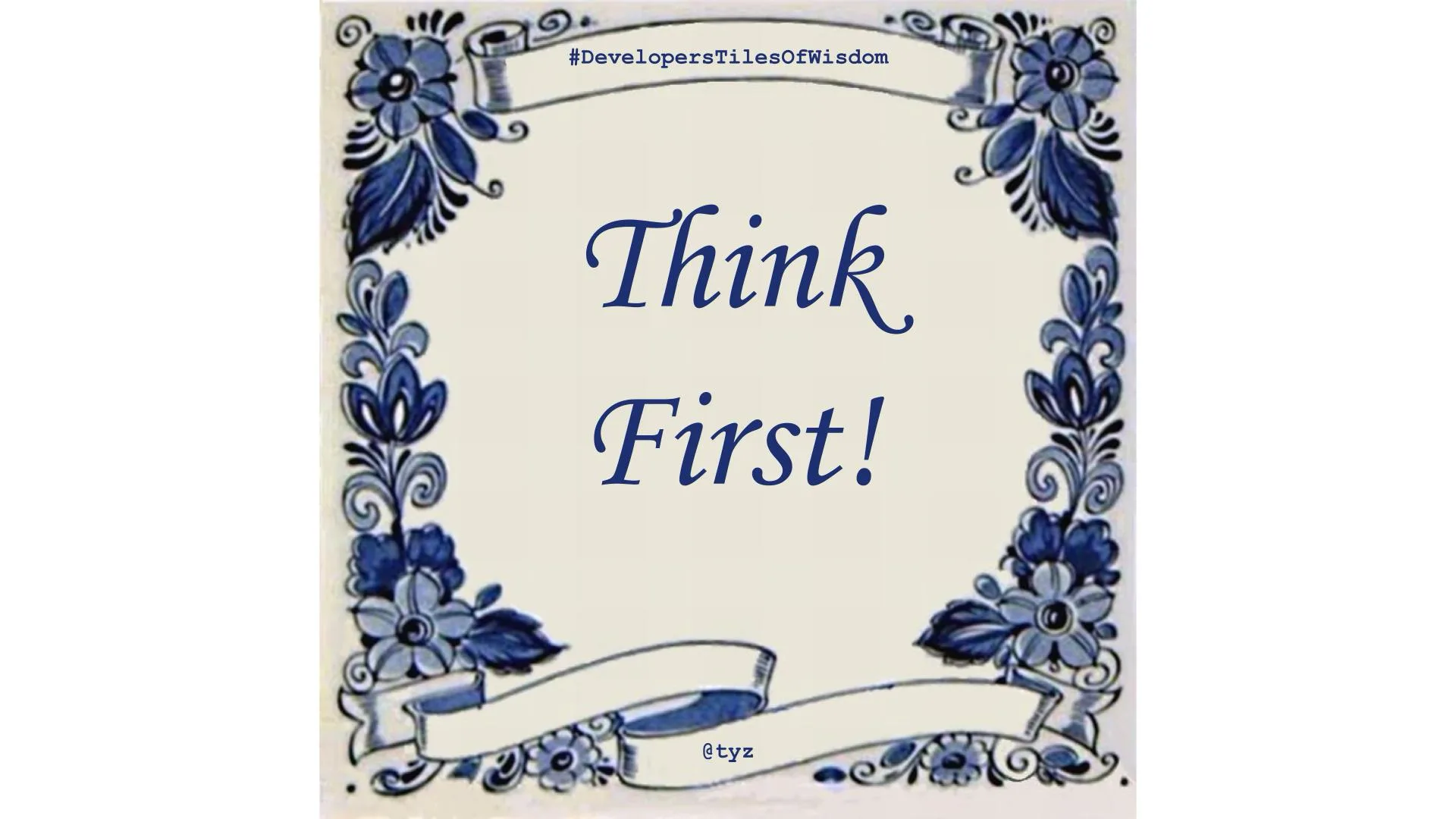 Delft-blue tile with an ornate floral border reading: Think First!