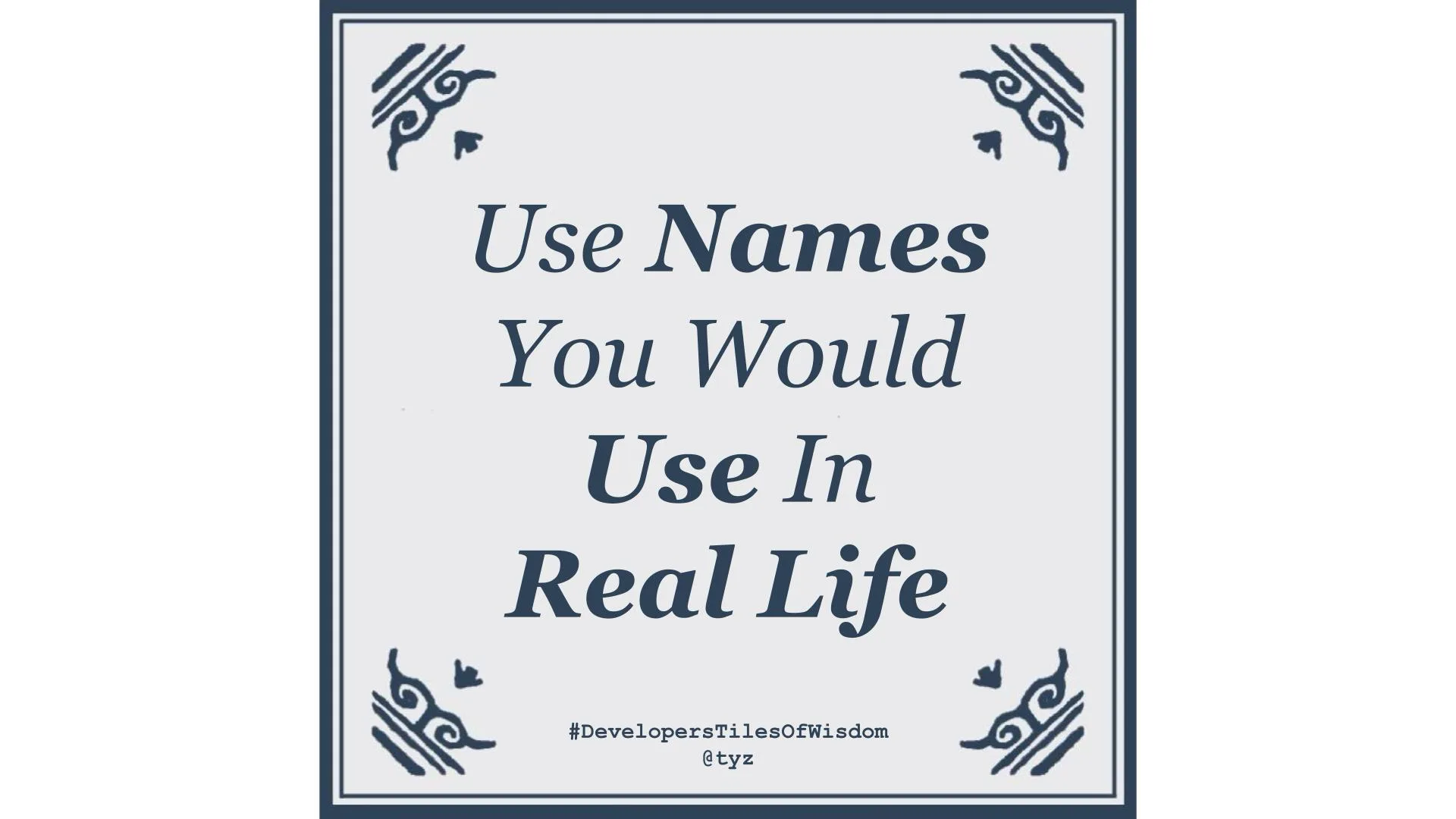 Delft-blue tile reading "Use Names You Would Use In Real Life"
