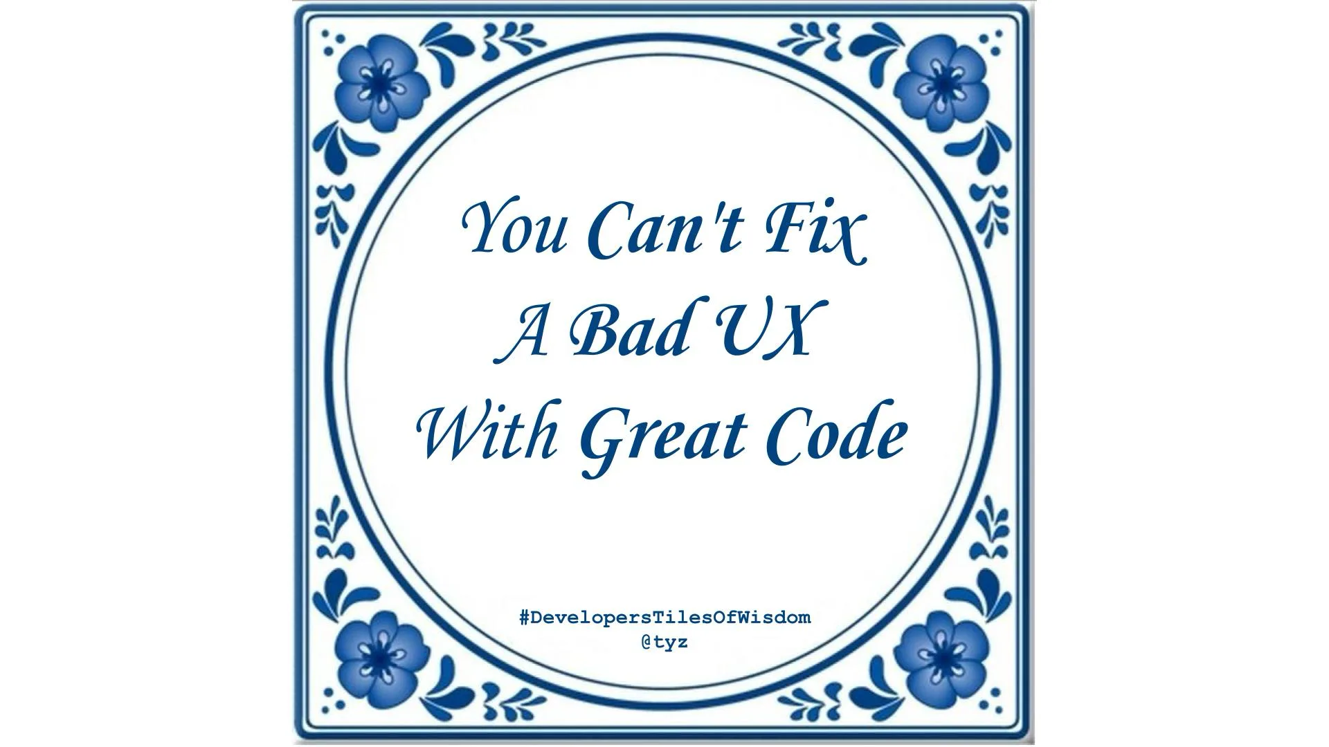 Delft blue tile reading "You Can't Fix a Bad UX With Great Code" — Developers Tiles of Wisdom